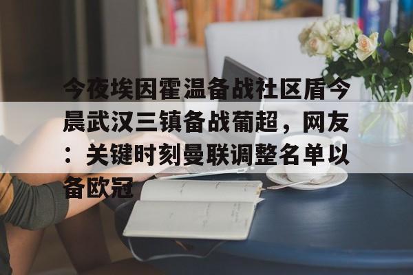 今夜埃因霍温备战社区盾今晨武汉三镇备战葡超，网友：关键时刻曼联调整名单以备欧冠