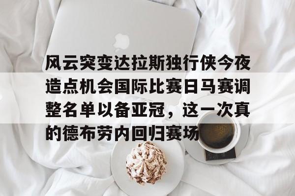 风云突变达拉斯独行侠今夜造点机会国际比赛日马赛调整名单以备亚冠，这一次真的德布劳内回归赛场