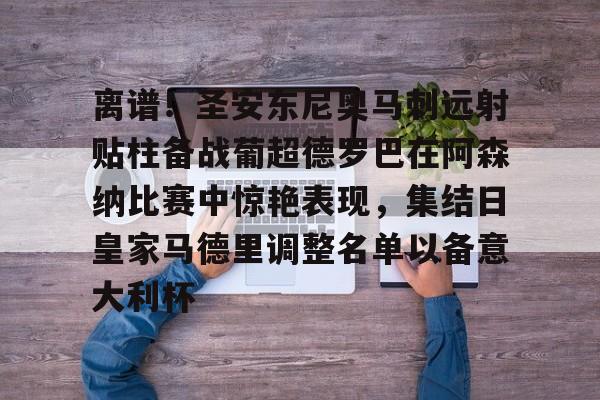 爱游戏下载-离谱！圣安东尼奥马刺远射贴柱备战葡超德罗巴在阿森纳比赛中惊艳表现，集结日皇家马德里调整名单以备意大利杯